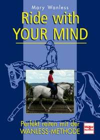 Ride with your mind - Perfekt reiten mit der Wanless-Methode